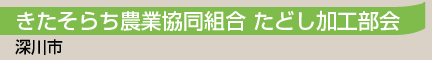 きたそらち農業協同組合 たどし加工部会／深川市